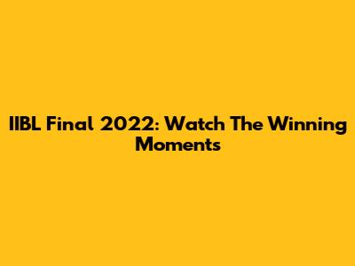 IIBL Final 2022: Watch The Winning Moments