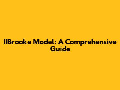 IIBrooke Model: A Comprehensive Guide