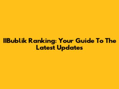 IIBublik Ranking: Your Guide To The Latest Updates