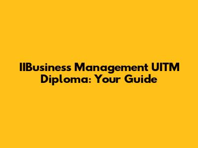 IIBusiness Management UITM Diploma: Your Guide
