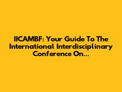 IICAMBF: Your Guide To The International Interdisciplinary Conference On...