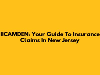 IICAMDEN: Your Guide To Insurance Claims In New Jersey