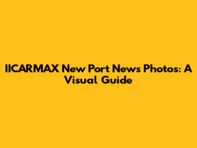 IICARMAX New Port News Photos: A Visual Guide
