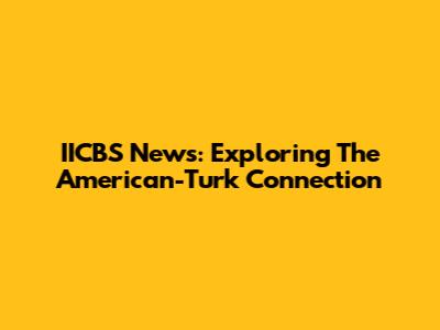 IICBS News: Exploring The American-Turk Connection
