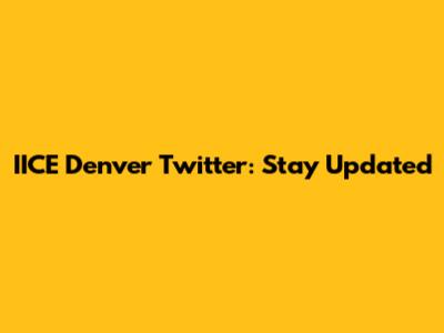 IICE Denver Twitter: Stay Updated