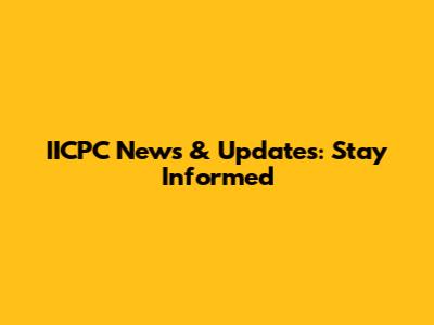 IICPC News & Updates: Stay Informed