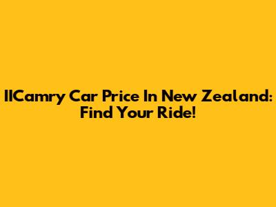 IICamry Car Price In New Zealand: Find Your Ride!