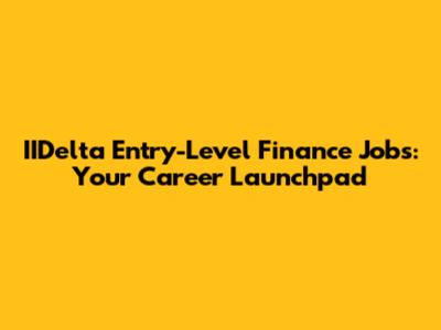 IIDelta Entry-Level Finance Jobs: Your Career Launchpad