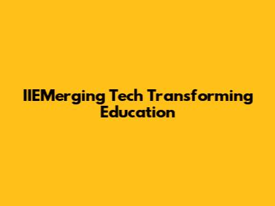 IIEMerging Tech Transforming Education