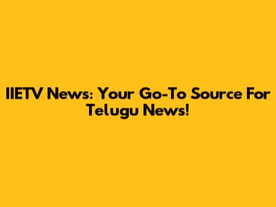 IIETV News: Your Go-To Source For Telugu News!