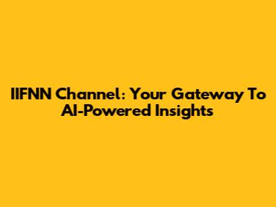 IIFNN Channel: Your Gateway To AI-Powered Insights