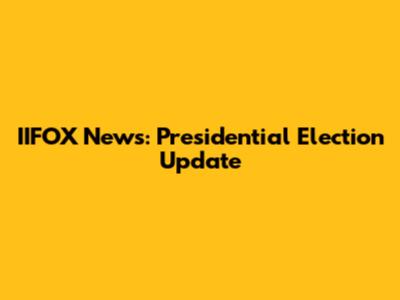 IIFOX News: Presidential Election Update