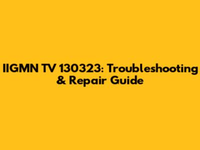 IIGMN TV 130323: Troubleshooting & Repair Guide