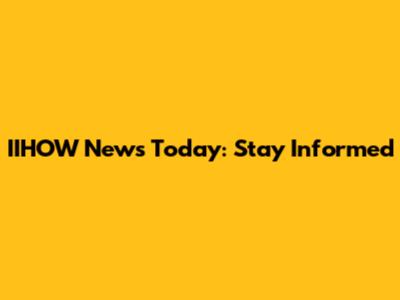 IIHOW News Today: Stay Informed