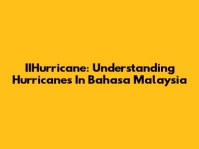 IIHurricane: Understanding Hurricanes In Bahasa Malaysia