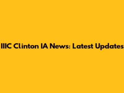 IIIC Clinton IA News: Latest Updates