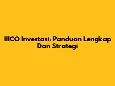 IIICO Investasi: Panduan Lengkap Dan Strategi