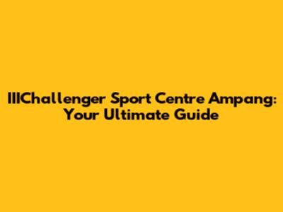 IIIChallenger Sport Centre Ampang: Your Ultimate Guide