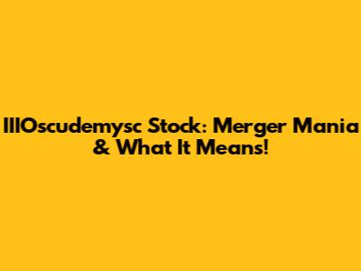 IIIOscudemysc Stock: Merger Mania & What It Means!