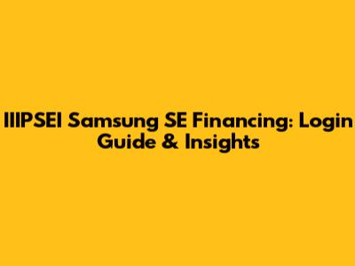 IIIPSEI Samsung SE Financing: Login Guide & Insights