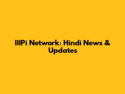 IIIPi Network: Hindi News & Updates