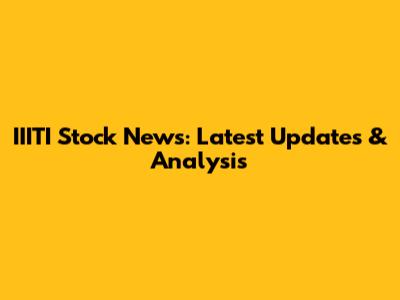 IIITI Stock News: Latest Updates & Analysis