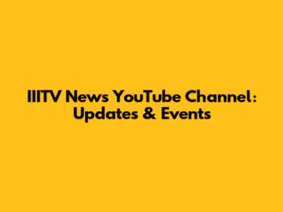 IIITV News YouTube Channel: Updates & Events