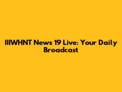 IIIWHNT News 19 Live: Your Daily Broadcast