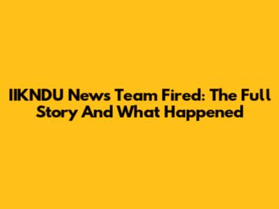 IIKNDU News Team Fired: The Full Story And What Happened