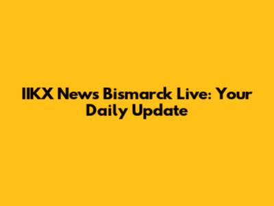 IIKX News Bismarck Live: Your Daily Update