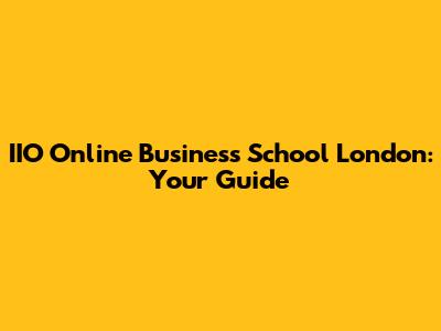 IIO Online Business School London: Your Guide