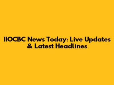 IIOCBC News Today: Live Updates & Latest Headlines