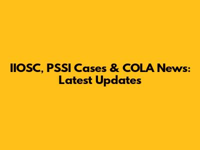 IIOSC, PSSI Cases & COLA News: Latest Updates