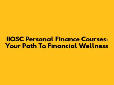 IIOSC Personal Finance Courses: Your Path To Financial Wellness