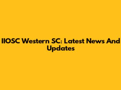 IIOSC Western SC: Latest News And Updates