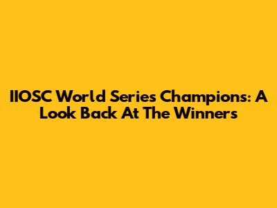IIOSC World Series Champions: A Look Back At The Winners