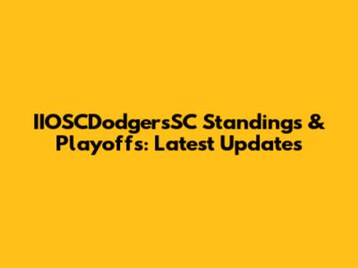 IIOSCDodgersSC Standings & Playoffs: Latest Updates