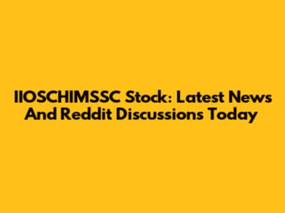 IIOSCHIMSSC Stock: Latest News And Reddit Discussions Today