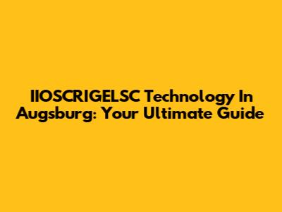 IIOSCRIGELSC Technology In Augsburg: Your Ultimate Guide