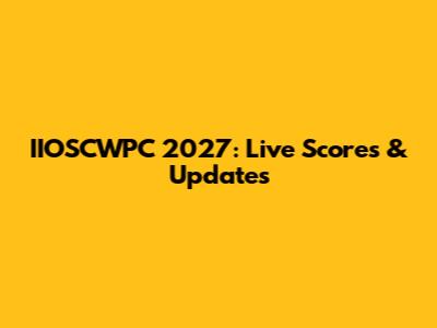 IIOSCWPC 2027: Live Scores & Updates