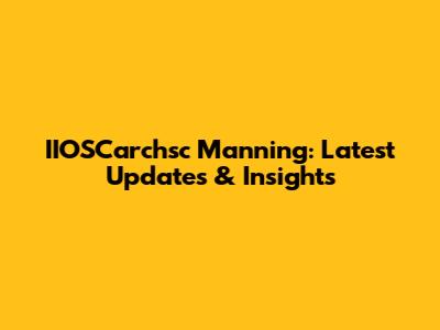 IIOSCarchsc Manning: Latest Updates & Insights