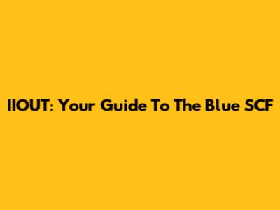 IIOUT: Your Guide To The Blue SCF
