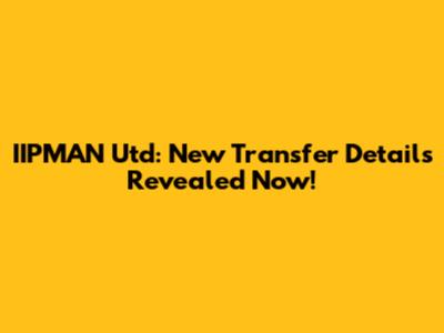 IIPMAN Utd: New Transfer Details Revealed Now!