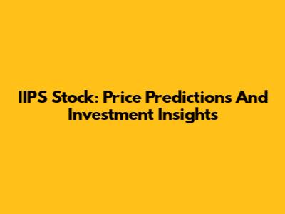IIPS Stock: Price Predictions And Investment Insights