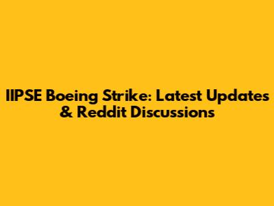 IIPSE Boeing Strike: Latest Updates & Reddit Discussions