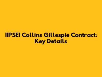 IIPSEI Collins Gillespie Contract: Key Details