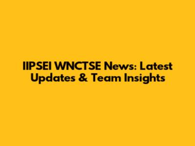 IIPSEI WNCTSE News: Latest Updates & Team Insights