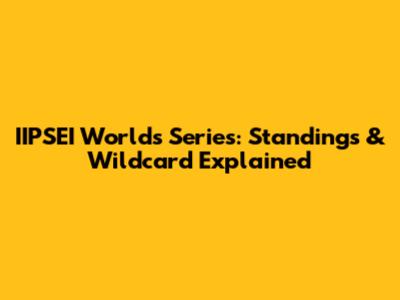 IIPSEI Worlds Series: Standings & Wildcard Explained