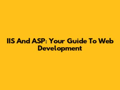 IIS And ASP: Your Guide To Web Development