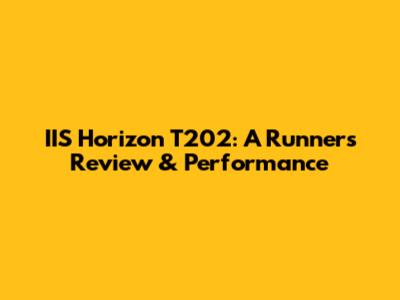 IIS Horizon T202: A Runner's Review & Performance